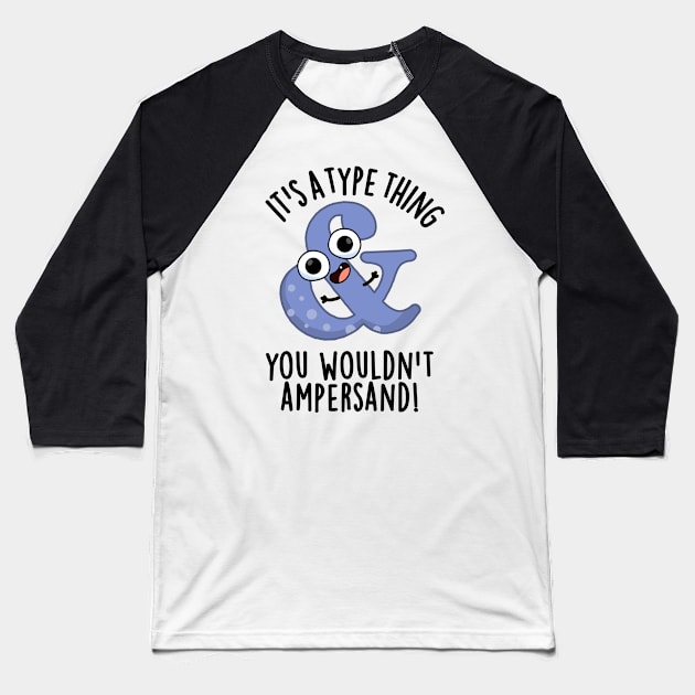 It's A Type Thing You Wouldn't Ampersand Funny Font Puns Baseball T-Shirt by punnybone